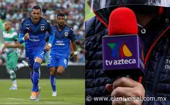 Liga MX: ¿El Monterrey vuelve a TV Azteca? - El Universal