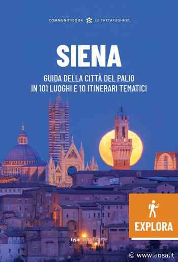 Siena in 101 luoghi e 10 itinerari - Toscana - Agenzia ANSA