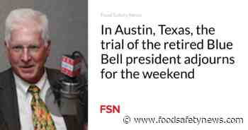 In Austin, Texas, the trial of the retired Blue Bell president adjourns for the weekend - Food Safety News