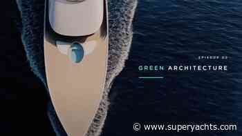 Top 100: Building Green Giants Episode Two 'Green Architecture' Launches - Superyachts.com