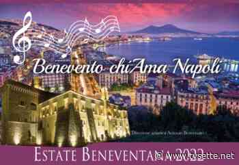 “Benevento chiAma Napoli” spettacolo di musica classica napoletana è stato rinviato al giorno 24 agosto - TV Sette Benevento