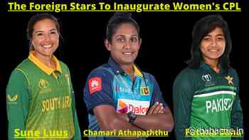 Sune, Chamari, And Fatima Sana are Among The Foreign Stars To Inaugurate Women's CPL - Latest Cricket News of today India - BabaCric
