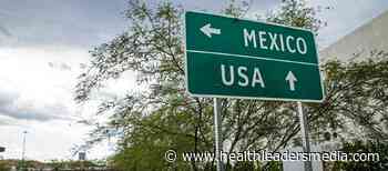 New insurance plans give Cameron County employees option to seek medical treatment in Mexico with no copays - HealthLeaders Media