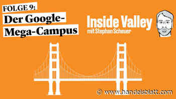 Inside Valley Folge 9: Googles neuer Mega-Campus - Handelsblatt