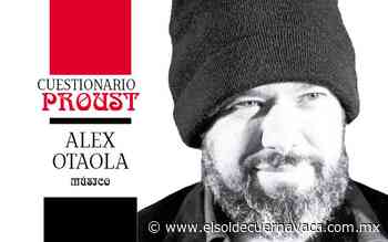 Cuestionario Proust: Alex Otaola - El Sol de Cuernavaca