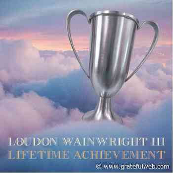 Loudon Wainwright III's 31st Studio Album Lifetime Achievement Out Now - Grateful Web