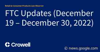 FTC Updates (December 19 – December 30, 2022) - Retail & Consumer Products Law Observer
