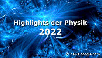 Highlights der Physik 2022 - scinexx | Das Wissensmagazin