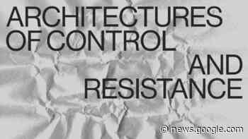 Architectures of Control and Resistance: New Histories of ... - E-Flux