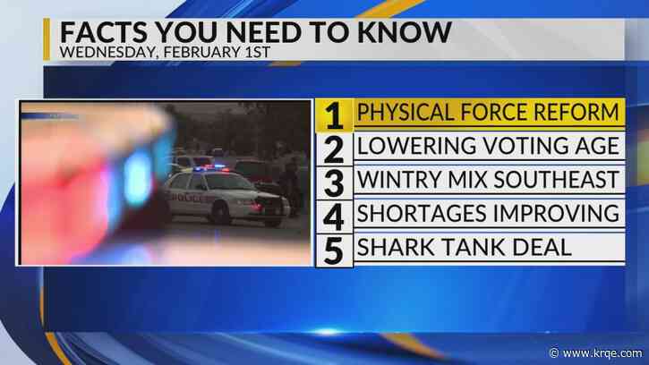 KRQE Newsfeed: Physical force reform, Lowering voting age, Wintry mix south, Shortages improving, Shark Tank deal