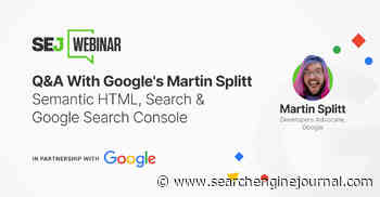 Q&A With Google’s Martin Splitt – Semantic HTML, Search & Google Search Console [Webinar] via @sejournal, @Juxtacognition