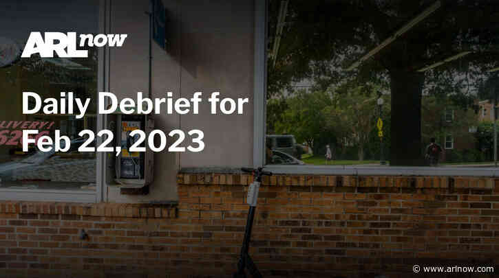 ARLnow Daily Debrief for Feb 22, 2023