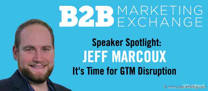 B2BMX Speaker Spotlight: Jeff Marcoux on B2B Go To Market (GTM) Disruption
