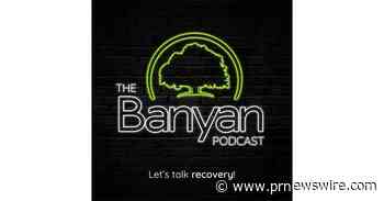 Introducing The Banyan Podcast: A Guide to Navigating Your Road to Recovery with Banyan Treatment Centers