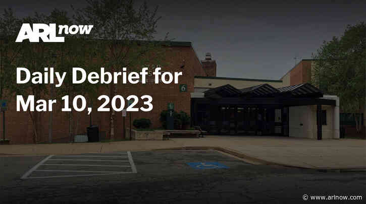ARLnow Daily Debrief for Mar 10, 2023