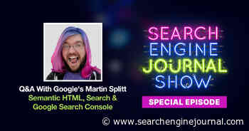 Insights from Google’s Martin Splitt: Q&A on Semantic HTML, Search & Google Search Console - Ep. Special Episode via @sejournal, @lorenbaker