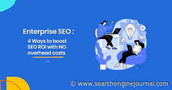 Enterprise SEO: 4 Ways To Boost SEO ROI With No Overhead Costs