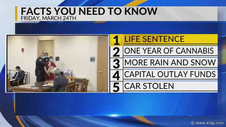 KRQE Newsfeed: Life sentence, One year of cannabis, More rain and snow, Capital outlay funds, Car stolen