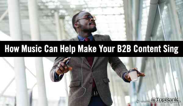 How Music Can Help Make Your B2B Content Sing