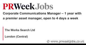 The Works Search Ltd: Corporate Communications Manager –  1 year with a premier asset manager, open to 4 days a week
