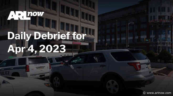 ARLnow Daily Debrief for Apr 4, 2023