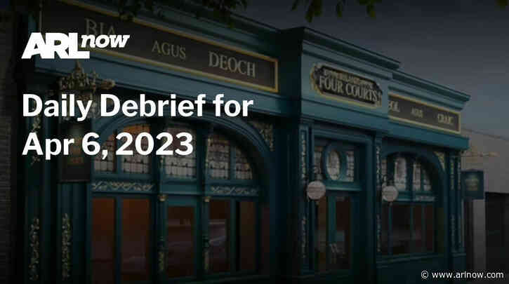 ARLnow Daily Debrief for Apr 6, 2023