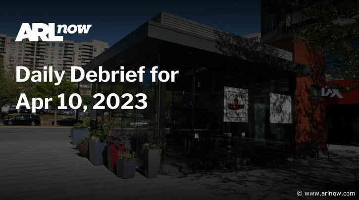 ARLnow Daily Debrief for Apr 10, 2023