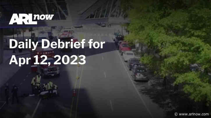 ARLnow Daily Debrief for Apr 12, 2023