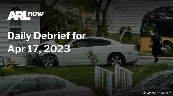 ARLnow Daily Debrief for Apr 17, 2023