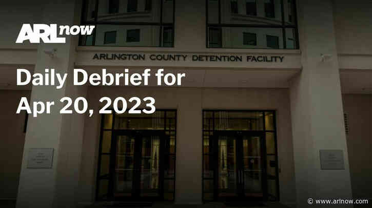 ARLnow Daily Debrief for Apr 20, 2023