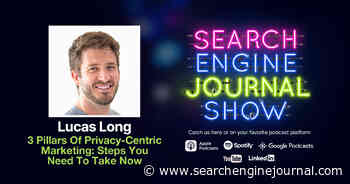 3 Pillars Of Privacy-Centric Marketing: Steps You Need To Take Now - Ep. 306 via @sejournal, @lorenbaker