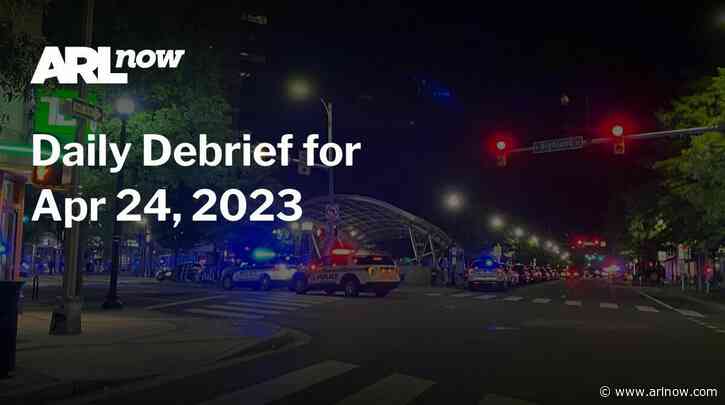 ARLnow Daily Debrief for Apr 24, 2023