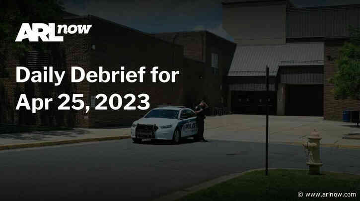 ARLnow Daily Debrief for Apr 25, 2023
