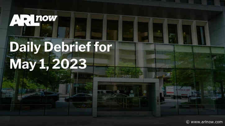 ARLnow Daily Debrief for May 1, 2023