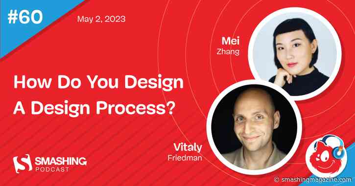 Smashing Podcast Episode 60 With Mei Zhang: How Do You Design A Design Process?