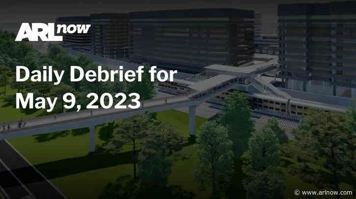 ARLnow Daily Debrief for May 9, 2023