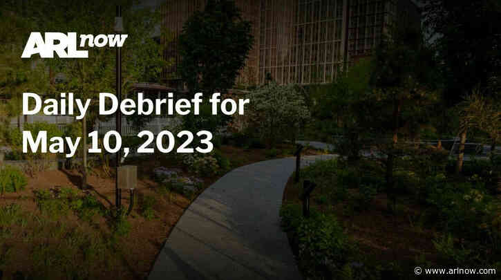 ARLnow Daily Debrief for May 10, 2023