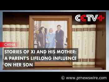 CCTV+: Stories of Xi and his mother: a parent's lifelong influence on her son
