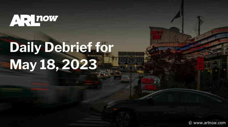 ARLnow Daily Debrief for May 18, 2023
