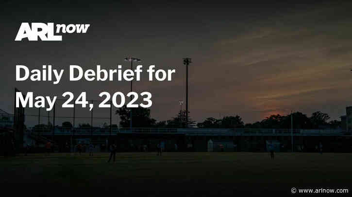 ARLnow Daily Debrief for May 24, 2023