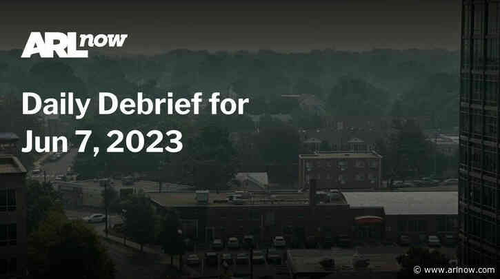 ARLnow Daily Debrief for Jun 7, 2023