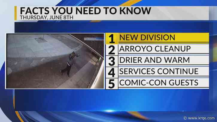 KRQE Newsfeed: New division, Arroyo cleanup, Drier and warm, Services continue, Comic con guests