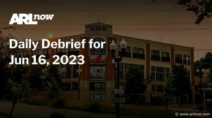 ARLnow Daily Debrief for Jun 16, 2023