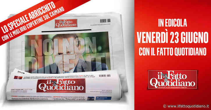 Noi non dimentichiamo – Venerdì 23 giugno in edicola lo speciale del Fatto, arricchito da otto pagine con le migliori copertine su Berlusconi