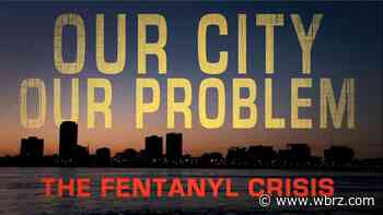 Our City, Our Problem: An in-depth look at Baton Rouge's fentanyl crisis