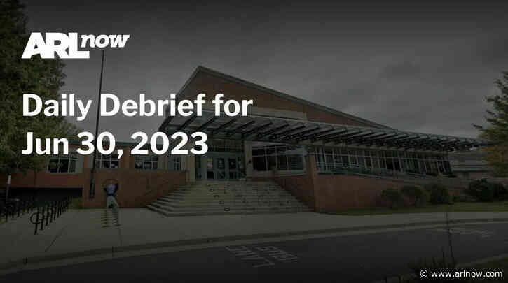 ARLnow Daily Debrief for Jun 30, 2023