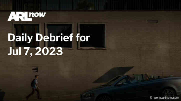 ARLnow Daily Debrief for Jul 7, 2023