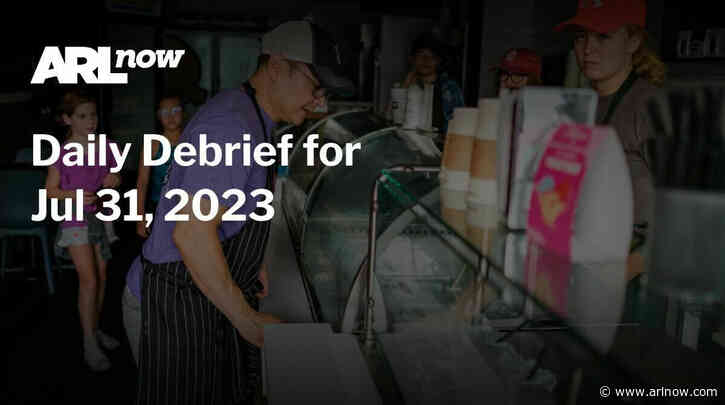 ARLnow Daily Debrief for Jul 31, 2023
