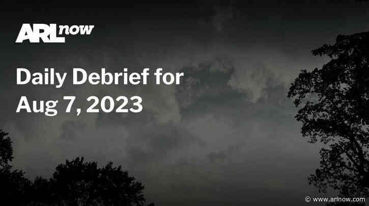 ARLnow Daily Debrief for Aug 7, 2023
