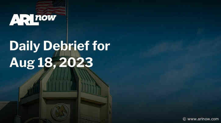 ARLnow Daily Debrief for Aug 18, 2023